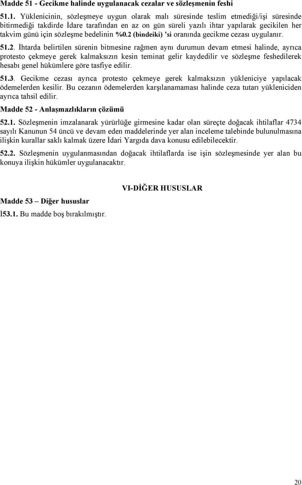 1. Yüklenicinin, sözleşmeye uygun olarak malı süresinde teslim etmediği/işi süresinde bitirmediği takdirde İdare tarafından en az on gün süreli yazılı ihtar yapılarak gecikilen her takvim günü için