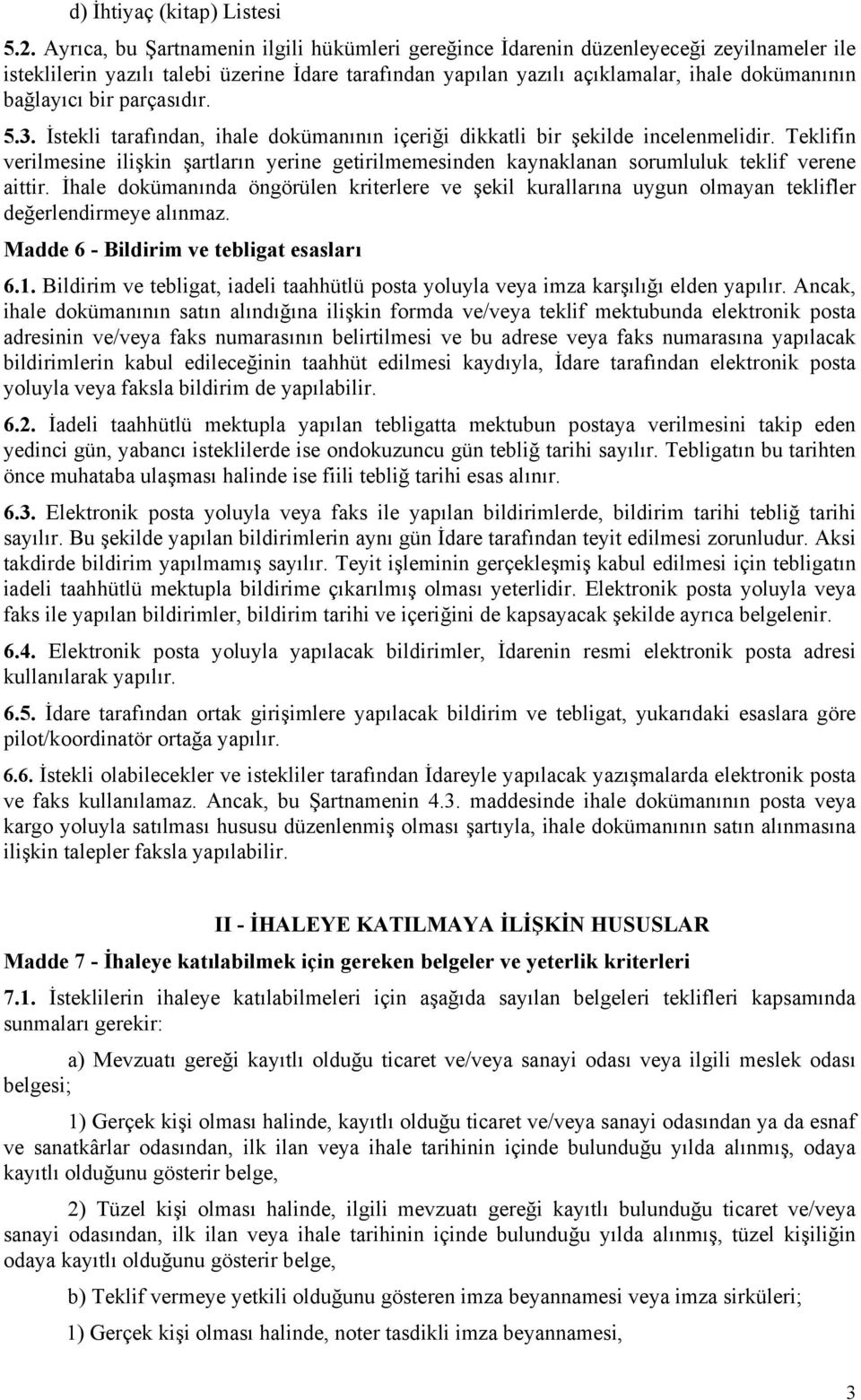 bir parçasıdır. 5.3. İstekli tarafından, ihale dokümanının içeriği dikkatli bir şekilde incelenmelidir.