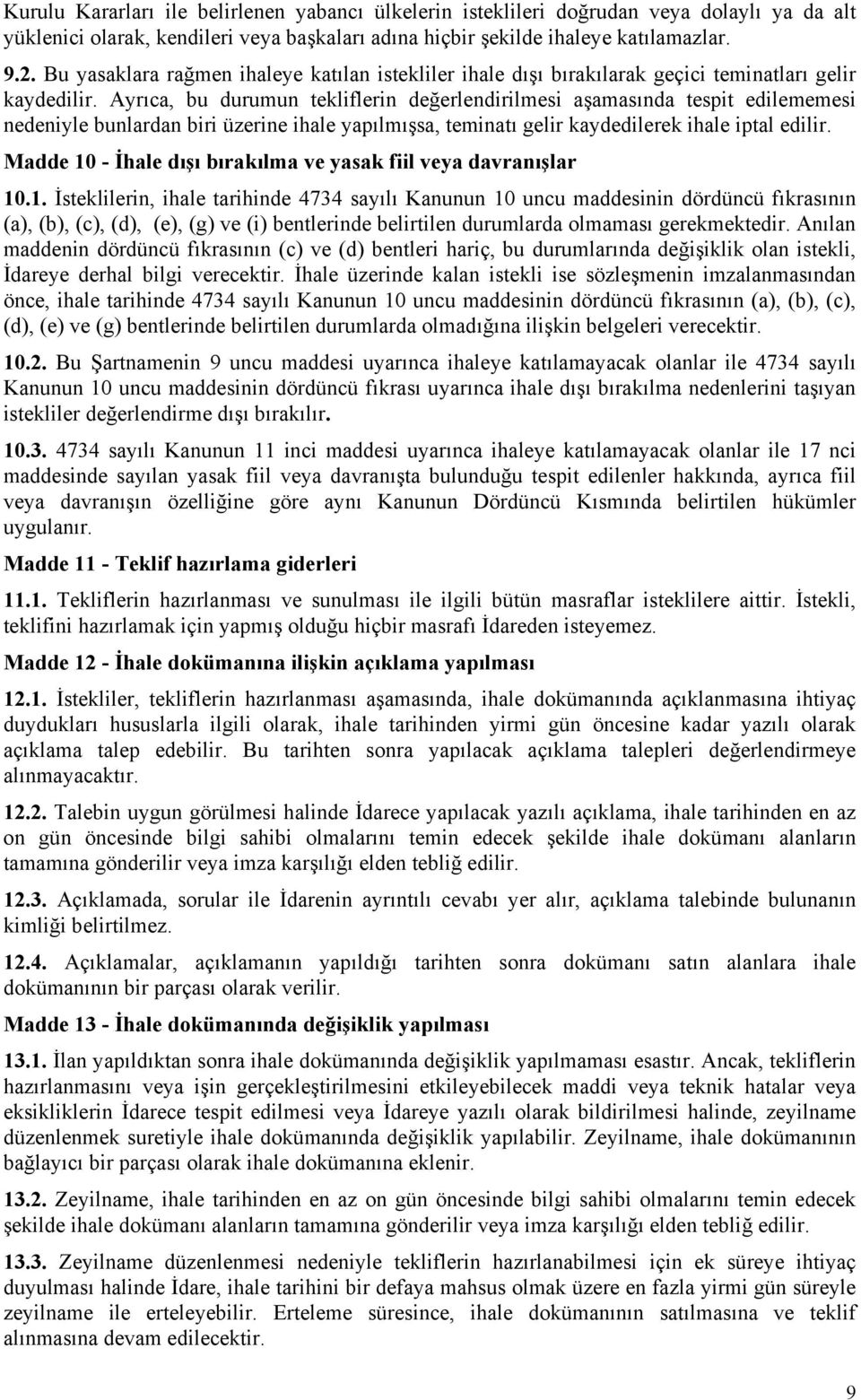 Ayrıca, bu durumun tekliflerin değerlendirilmesi aşamasında tespit edilememesi nedeniyle bunlardan biri üzerine ihale yapılmışsa, teminatı gelir kaydedilerek ihale iptal edilir.