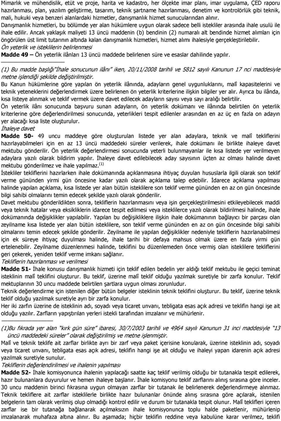 Danışmanlık hizmetleri, bu bölümde yer alan hükümlere uygun olarak sadece belli istekliler arasında ihale usulü ile ihale edilir.