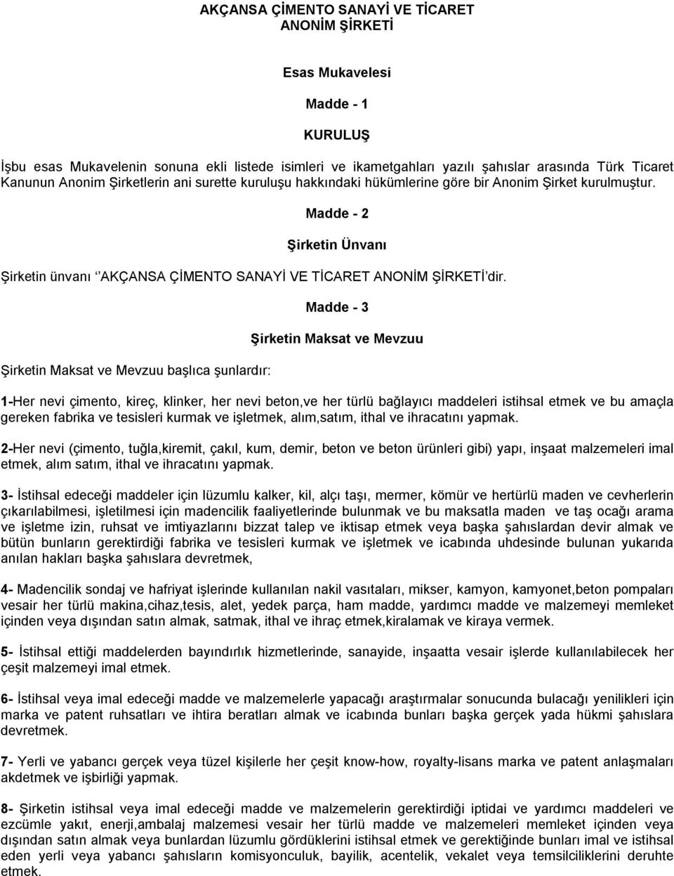 Şirketin Maksat ve Mevzuu başlıca şunlardır: Madde - 3 Şirketin Maksat ve Mevzuu 1-Her nevi çimento, kireç, klinker, her nevi beton,ve her türlü bağlayıcı maddeleri istihsal etmek ve bu amaçla