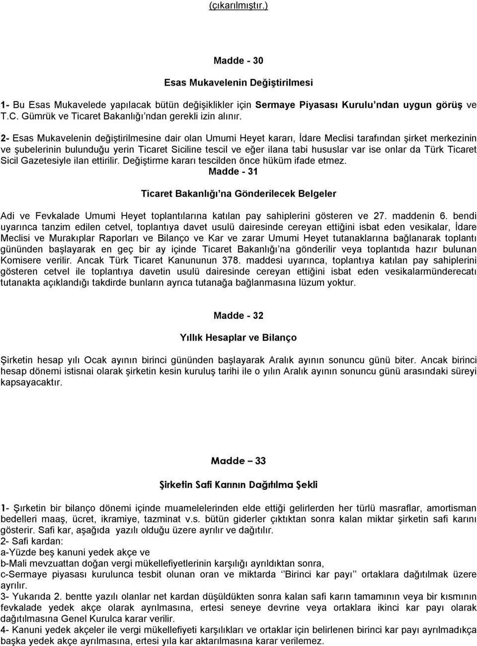 2- Esas Mukavelenin değiştirilmesine dair olan Umumi Heyet kararı, İdare Meclisi tarafından şirket merkezinin ve şubelerinin bulunduğu yerin Ticaret Siciline tescil ve eğer ilana tabi hususlar var