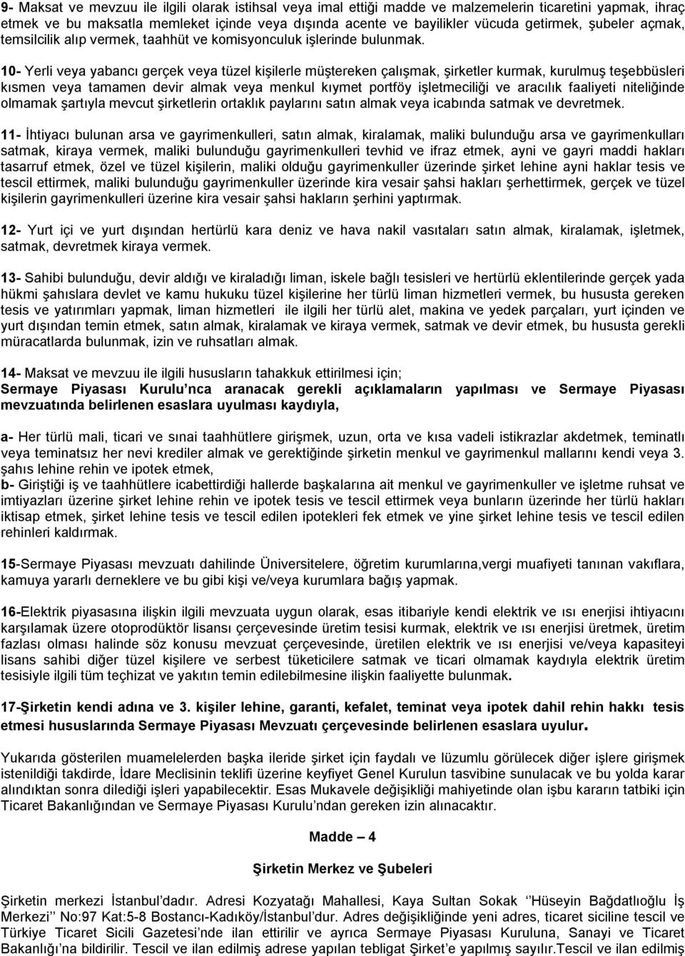 10- Yerli veya yabancı gerçek veya tüzel kişilerle müştereken çalışmak, şirketler kurmak, kurulmuş teşebbüsleri kısmen veya tamamen devir almak veya menkul kıymet portföy işletmeciliği ve aracılık