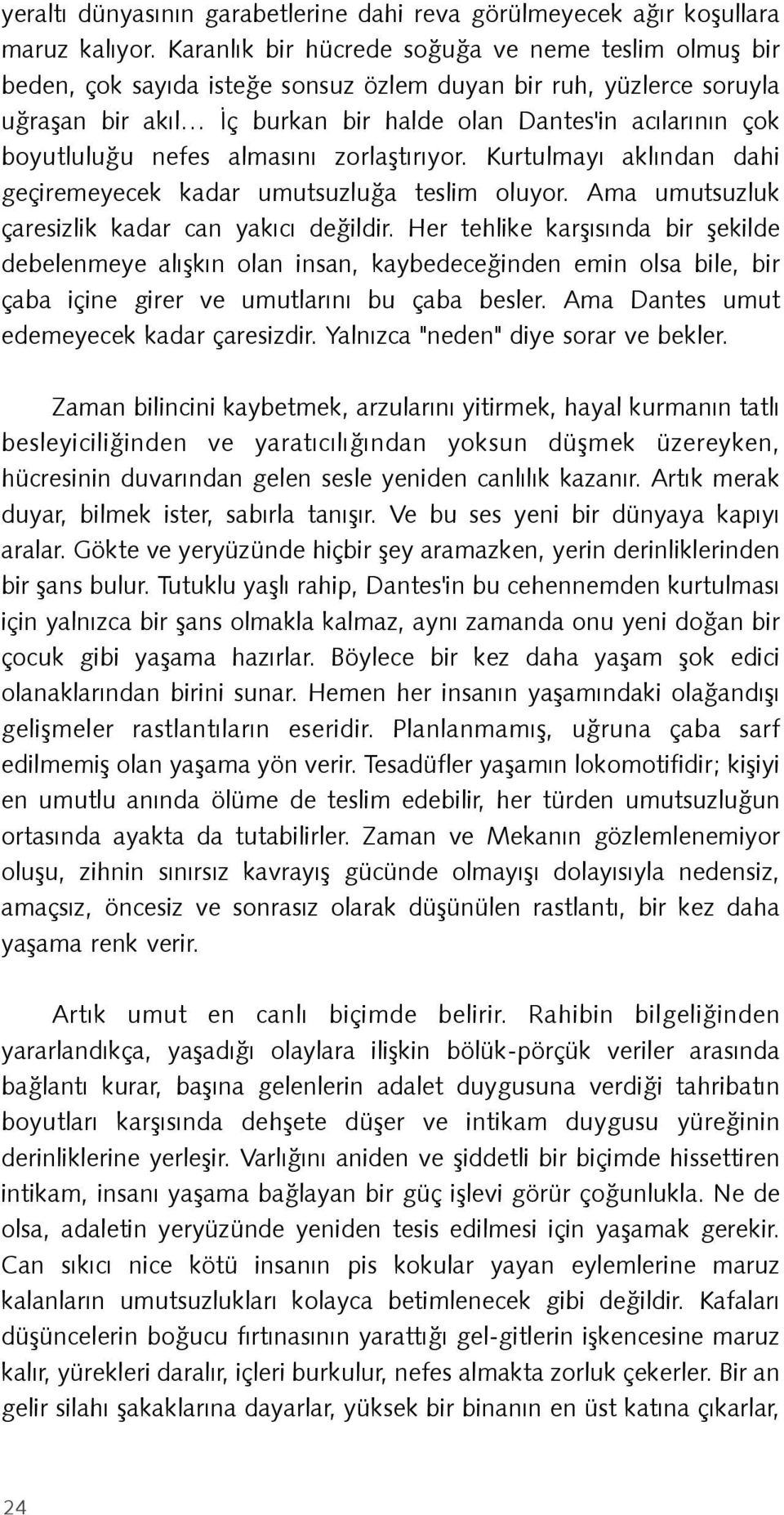 boyutluluðu nefes almasýný zorlaþtýrýyor. Kurtulmayý aklýndan dahi geçiremeyecek kadar umutsuzluða teslim oluyor. Ama umutsuzluk çaresizlik kadar can yakýcý deðildir.