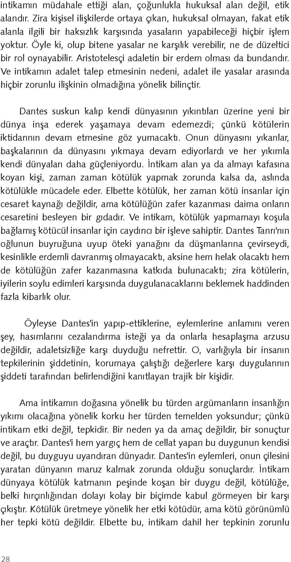 Öyle ki, olup bitene yasalar ne karþýlýk verebilir, ne de düzeltici bir rol oynayabilir. Aristotelesçi adaletin bir erdem olmasý da bundandýr.