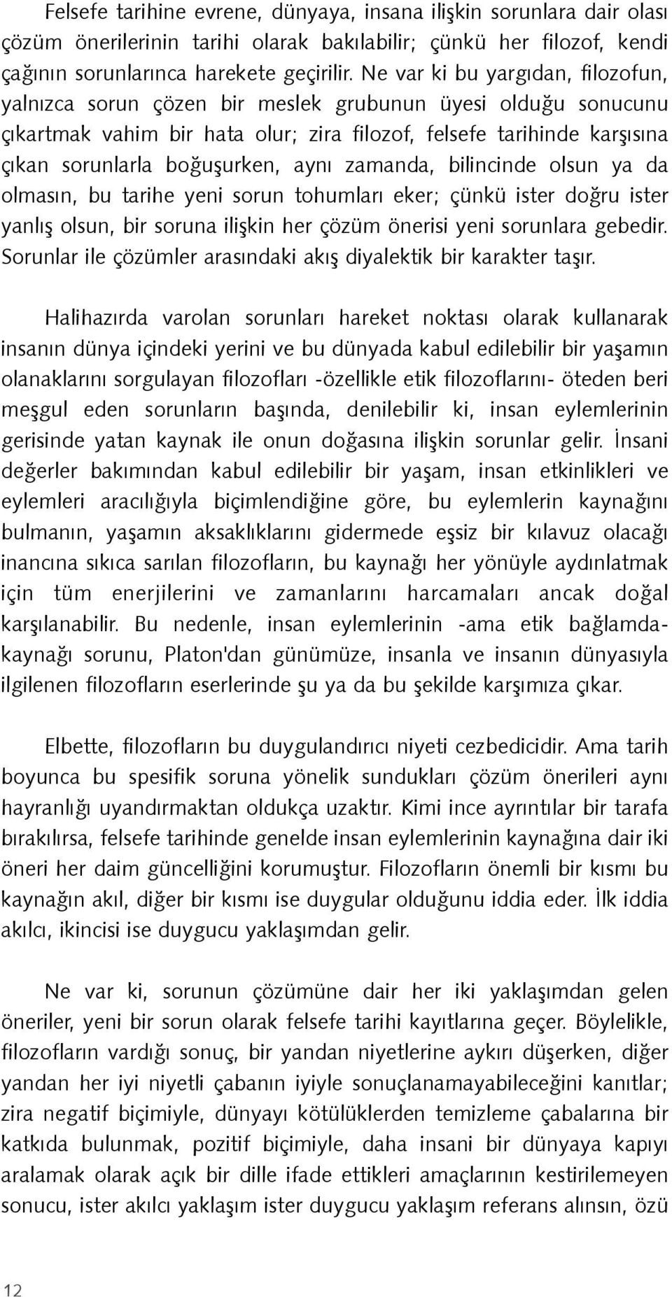 ayný zamanda, bilincinde olsun ya da olmasýn, bu tarihe yeni sorun tohumlarý eker; çünkü ister doðru ister yanlýþ olsun, bir soruna iliþkin her çözüm önerisi yeni sorunlara gebedir.