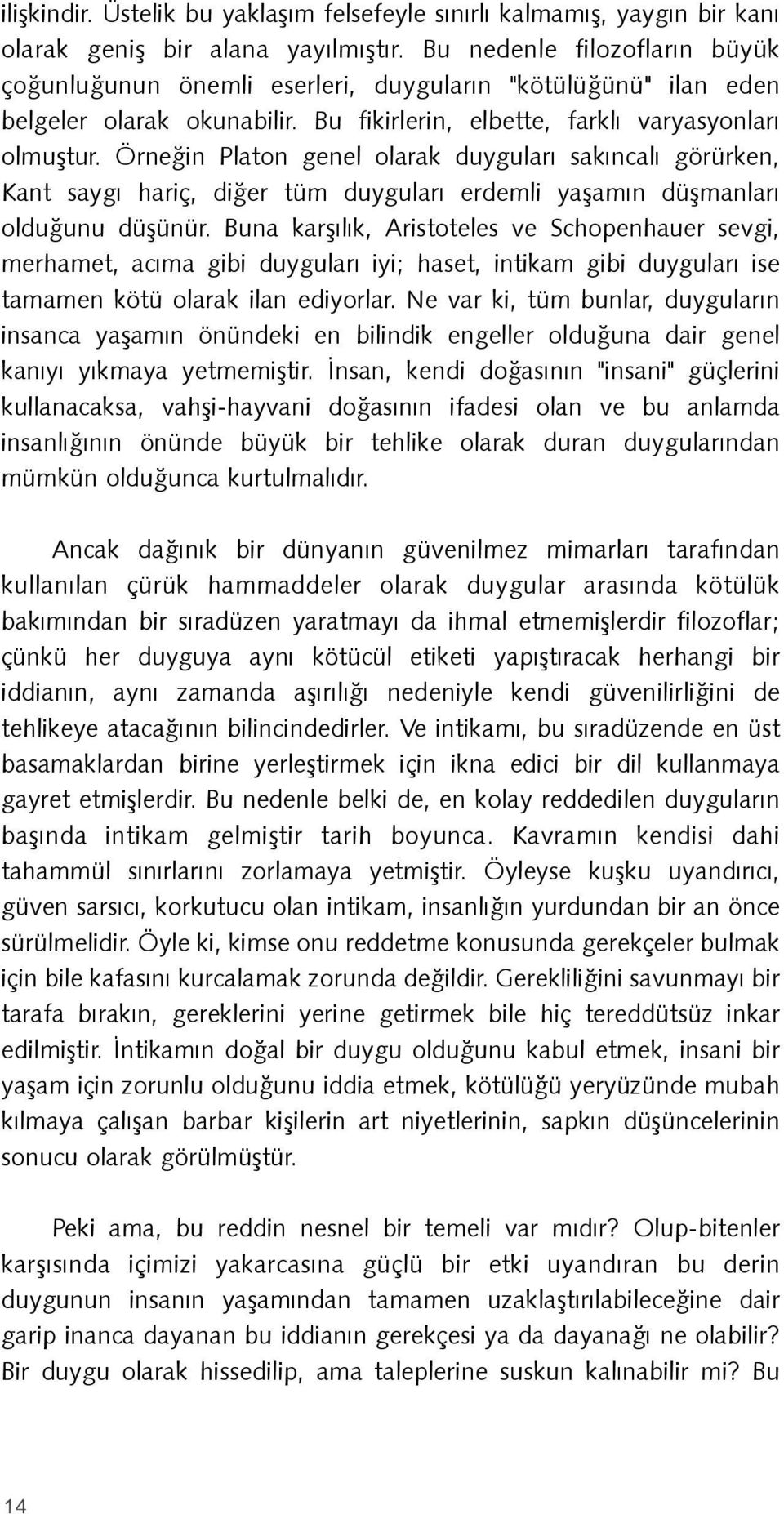 Örneðin Platon genel olarak duygularý sakýncalý görürken, Kant saygý hariç, diðer tüm duygularý erdemli yaþamýn düþmanlarý olduðunu düþünür.