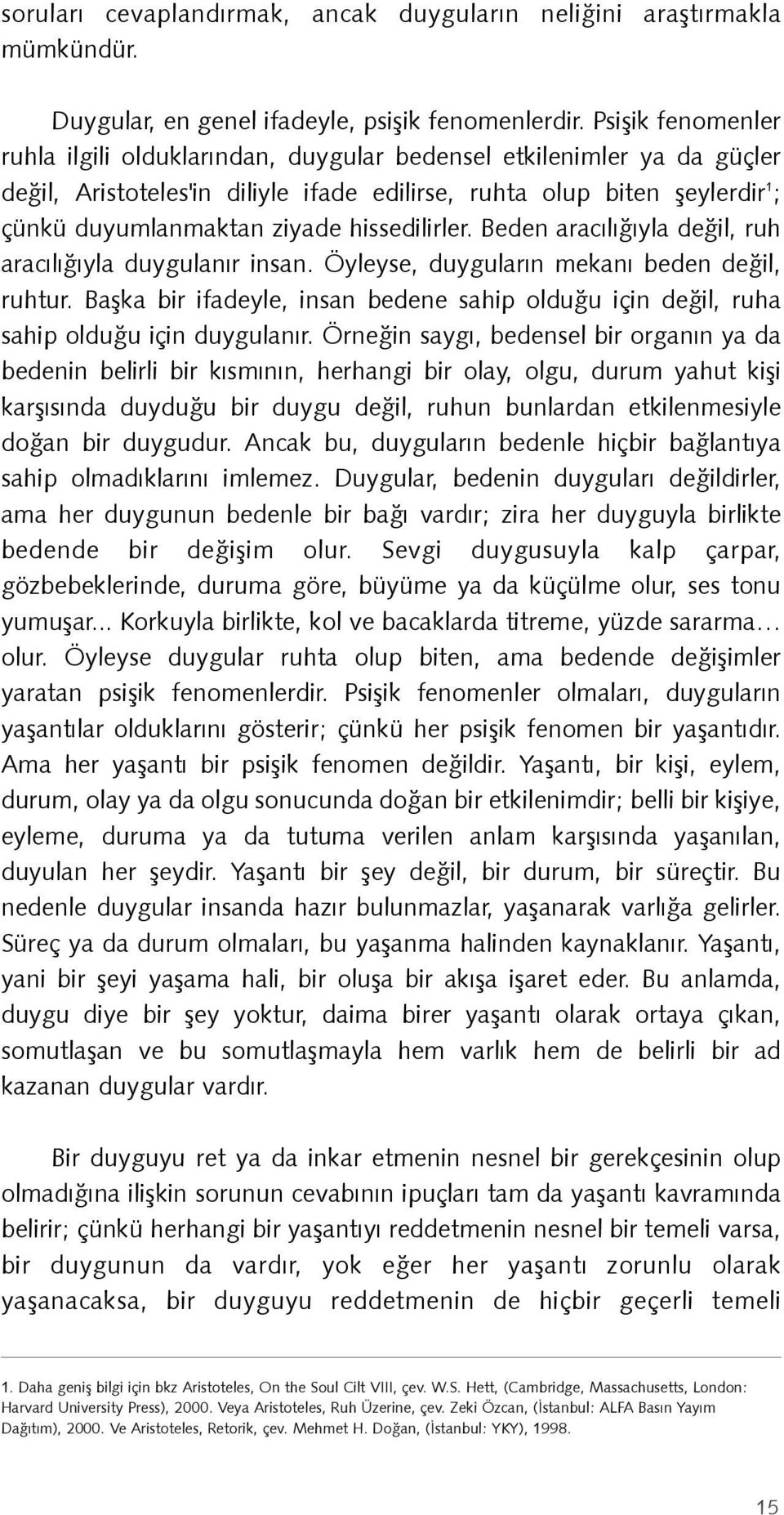 hissedilirler. Beden aracýlýðýyla deðil, ruh aracýlýðýyla duygulanýr insan. Öyleyse, duygularýn mekaný beden deðil, ruhtur.