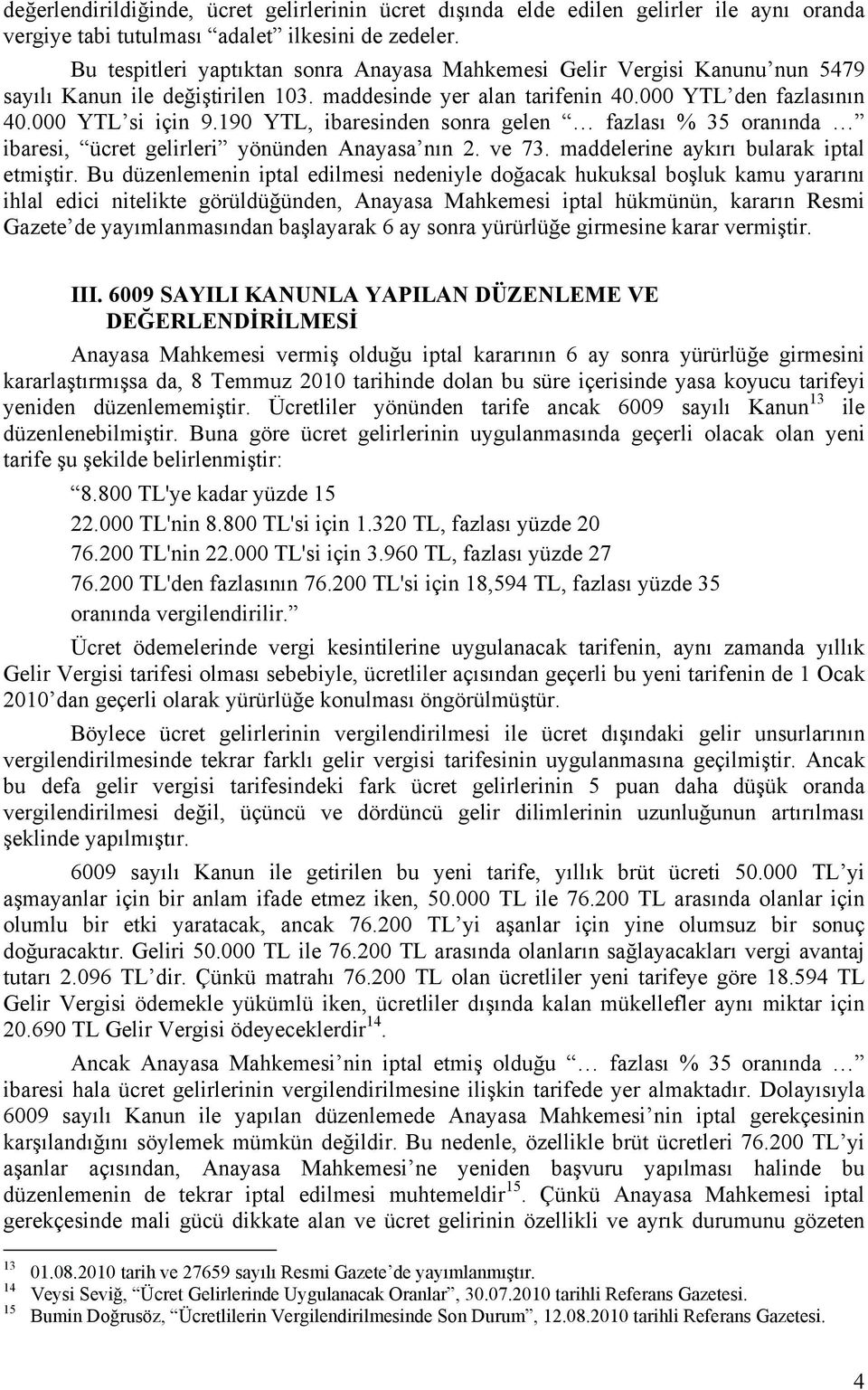 190 YTL, ibaresinden sonra gelen fazlası 35 oranında ibaresi, ücret gelirleri yönünden Anayasa nın 2. ve 73. maddelerine aykırı bularak iptal etmiştir.