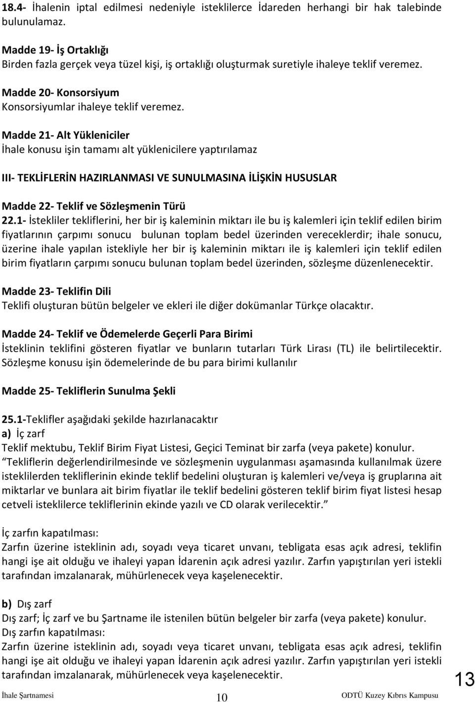 Madde 21- Alt Yükleniciler İhale konusu işin tamamı alt yüklenicilere yaptırılamaz III- TEKLİFLERİN HAZIRLANMASI VE SUNULMASINA İLİŞKİN HUSUSLAR Madde 22- Teklif ve Sözleşmenin Türü 22.