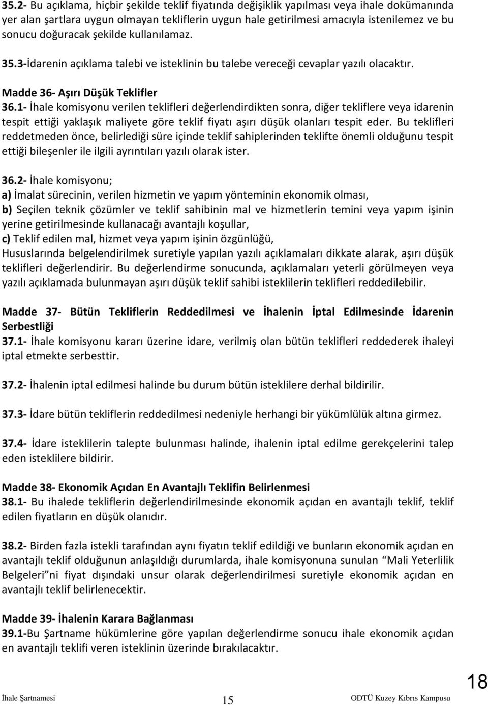 1- İhale komisyonu verilen teklifleri değerlendirdikten sonra, diğer tekliflere veya idarenin tespit ettiği yaklaşık maliyete göre teklif fiyatı aşırı düşük olanları tespit eder.