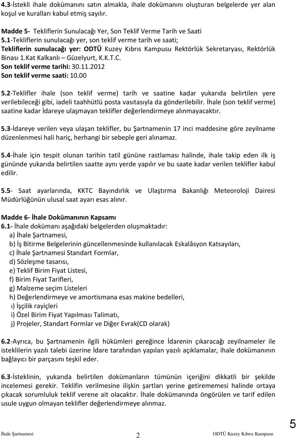 1-Tekliflerin sunulacağı yer, son teklif verme tarih ve saati; Tekliflerin sunulacağı yer: Rektörlük Sekretaryası, Rektörlük Binası 1.Kat Kalkanlı Güzelyurt, K.K.T.C. Son teklif verme tarihi: 30.11.