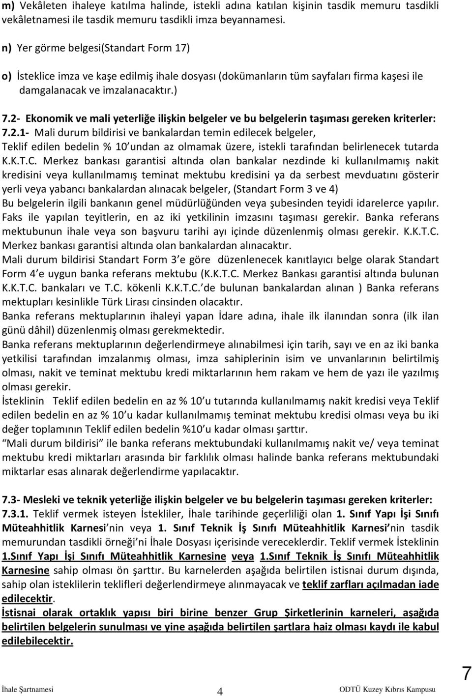 2- Ekonomik ve mali yeterliğe ilişkin belgeler ve bu belgelerin taşıması gereken kriterler: 7.2.1- Mali durum bildirisi ve bankalardan temin edilecek belgeler, Teklif edilen bedelin % 10 undan az olmamak üzere, istekli tarafından belirlenecek tutarda K.