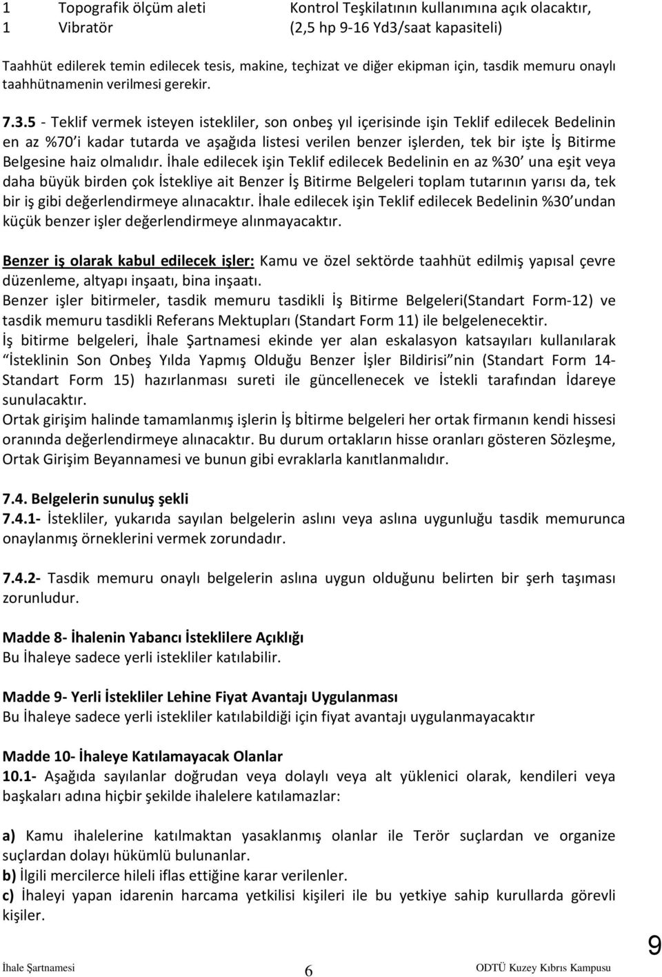 5 - Teklif vermek isteyen istekliler, son onbeş yıl içerisinde işin Teklif edilecek Bedelinin en az %70 i kadar tutarda ve aşağıda listesi verilen benzer işlerden, tek bir işte İş Bitirme Belgesine