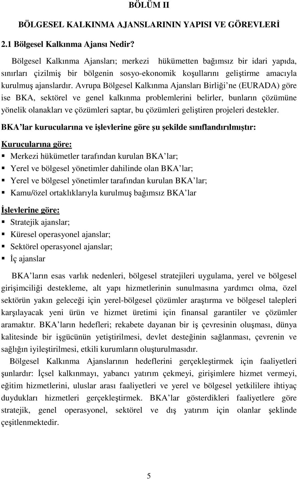 Avrupa Bölgesel Kalkınma Ajansları Birliği ne (EURADA) göre ise BKA, sektörel ve genel kalkınma problemlerini belirler, bunların çözümüne yönelik olanakları ve çözümleri saptar, bu çözümleri