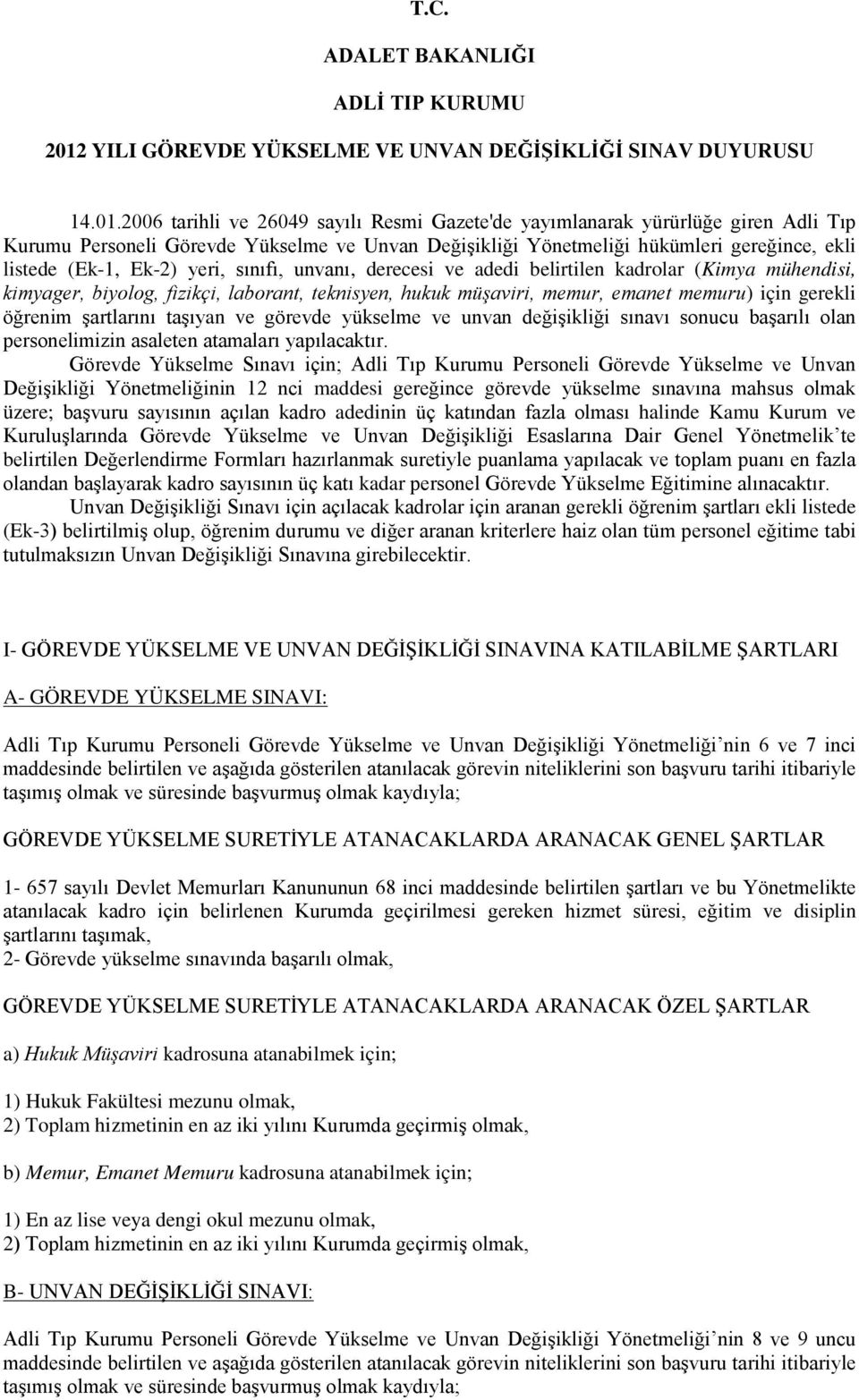 2006 tarihli ve 26049 sayılı Resmi Gazete'de yayımlanarak yürürlüğe giren Adli Tıp Kurumu Personeli Görevde Yükselme ve Unvan Değişikliği Yönetmeliği hükümleri gereğince, ekli listede (Ek-1, Ek-2)