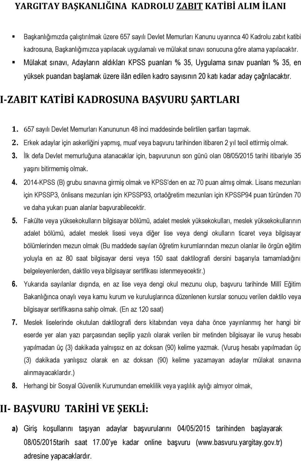 Mülakat sınavı, Adayların aldıkları KPSS puanları % 35, Uygulama sınav puanları % 35, en yüksek puandan başlamak üzere ilân edilen kadro sayısının 20 katı kadar aday çağrılacaktır.