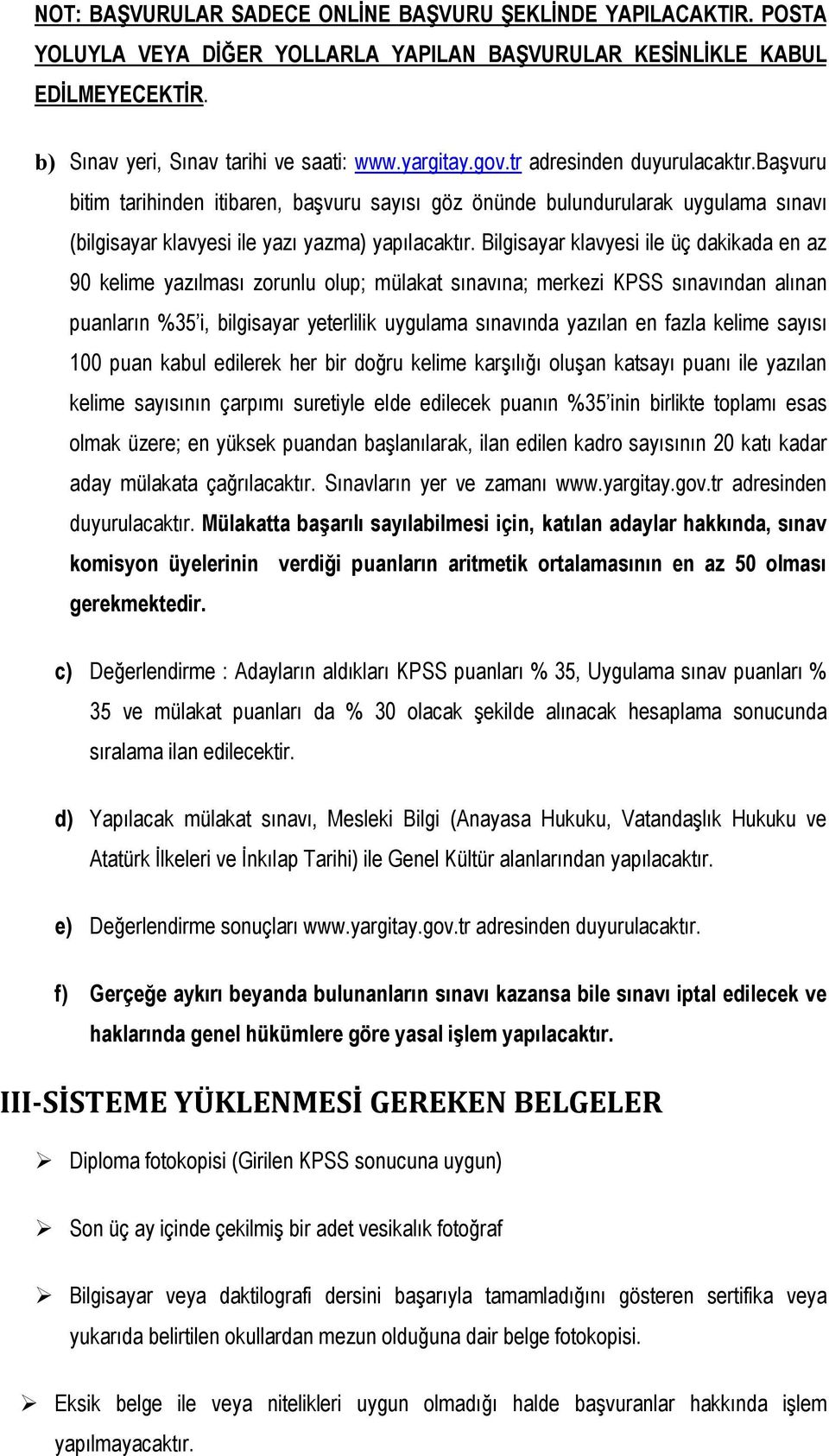 Bilgisayar klavyesi ile üç dakikada en az 90 kelime yazılması zorunlu olup; mülakat sınavına; merkezi KPSS sınavından alınan puanların %35 i, bilgisayar yeterlilik uygulama sınavında yazılan en fazla