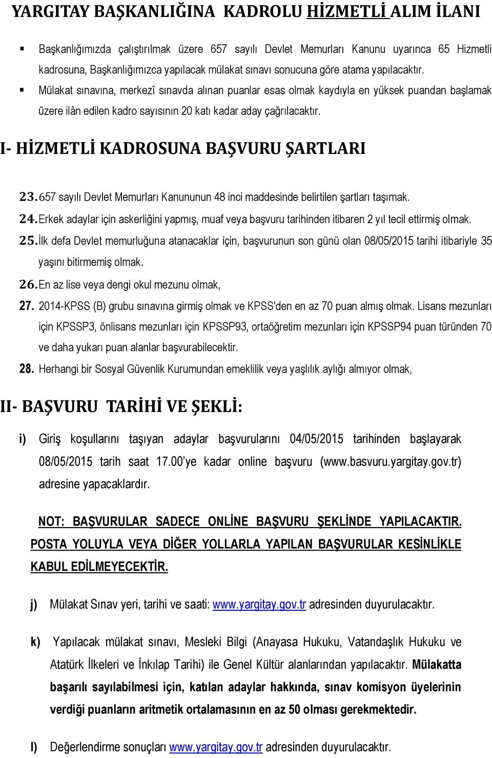 I- HİZMETLİ KADROSUNA BAŞVURU ŞARTLARI 23. 657 sayılı Devlet Memurları Kanununun 48 inci maddesinde belirtilen şartları taşımak. 24.