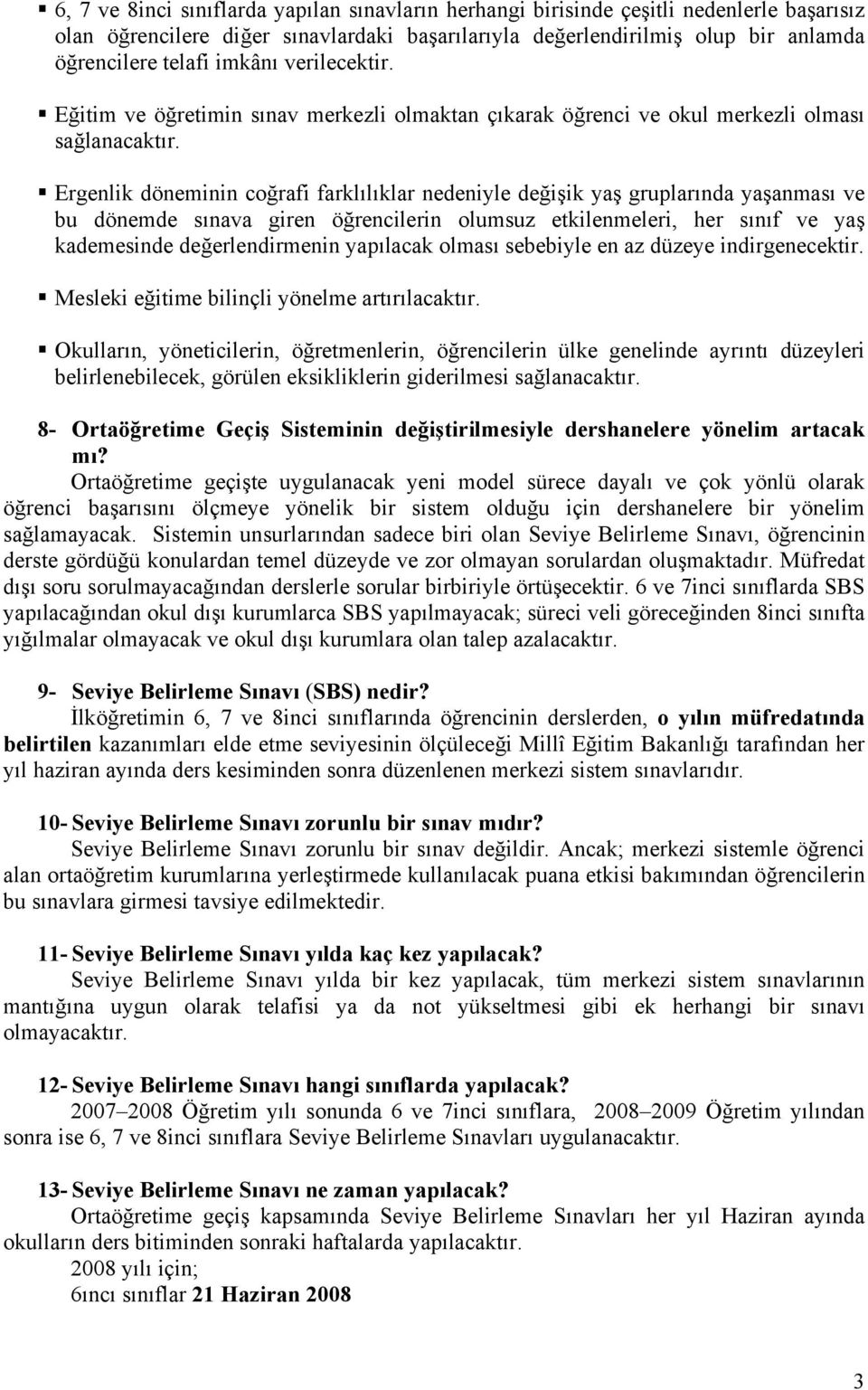 Ergenlik döneminin coğrafi farklılıklar nedeniyle değişik yaş gruplarında yaşanması ve bu dönemde sınava giren öğrencilerin olumsuz etkilenmeleri, her sınıf ve yaş kademesinde değerlendirmenin