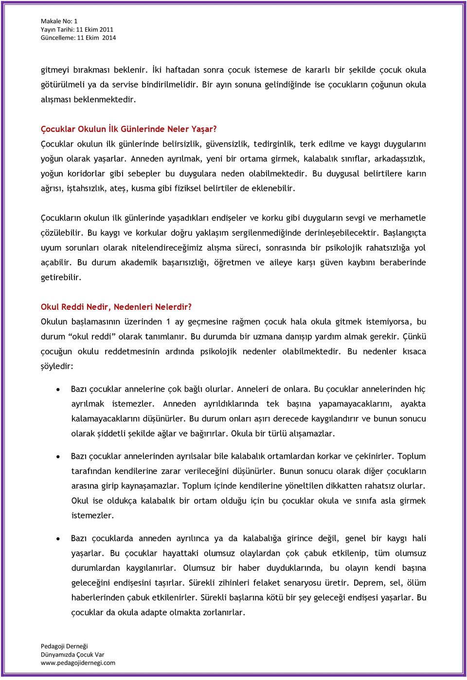 Çocuklar okulun ilk günlerinde belirsizlik, güvensizlik, tedirginlik, terk edilme ve kaygı duygularını yoğun olarak yaşarlar.