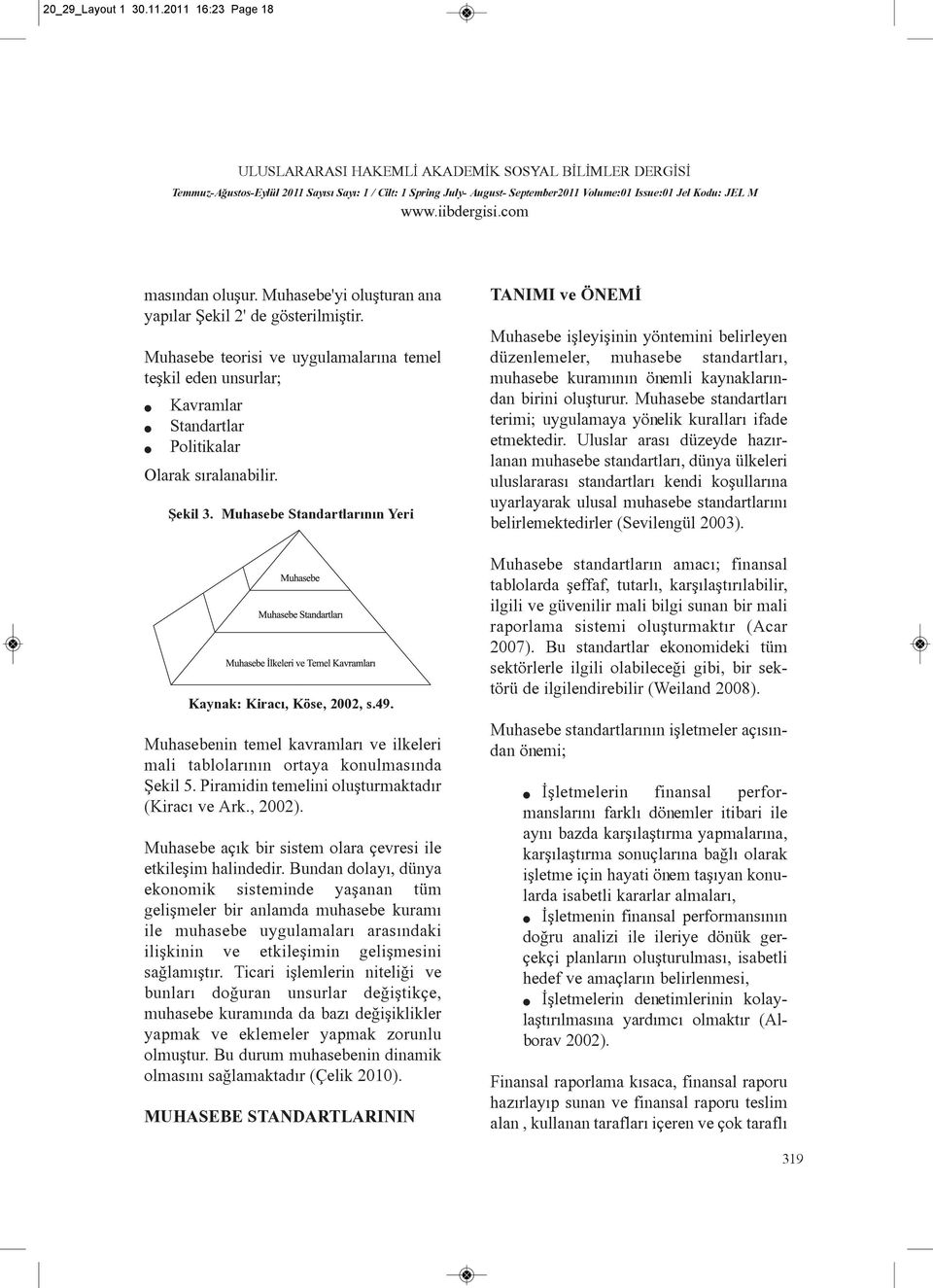 Muhasebenin teme kavramarý ve ikeeri mai taboarýnýn ortaya konumasýnda Þeki 5. Piramidin temeini ouþturmaktadýr (Kiracý ve Ark., 2002). Muhasebe açýk bir sistem oara çevresi ie etkieþim haindedir.