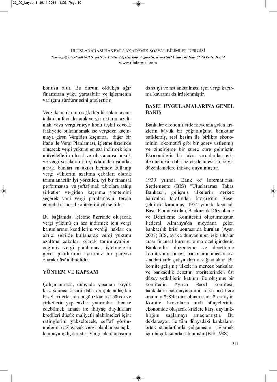 Vergiden kaçýnma, diðer bir ifade ie Vergi Panamasý, iþetme üzerinde ouþacak vergi yükünü en aza indirmek için mükeeferin uusa ve uusararasý hukuk ve vergi yasaarýnýn boþukarýndan yararanarak, bunarý