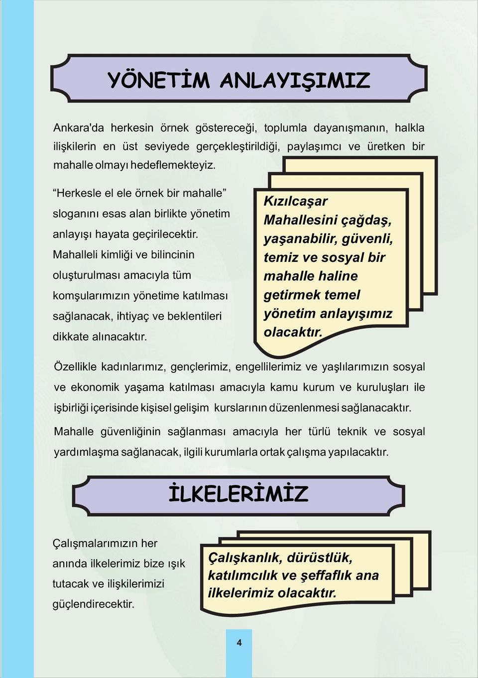 Mahalleli kimliði ve bilincinin oluþturulmasý amacýyla tüm komþularýmýzýn yönetime katýlmasý saðlanacak, ihtiyaç ve beklentileri dikkate alýnacaktýr.