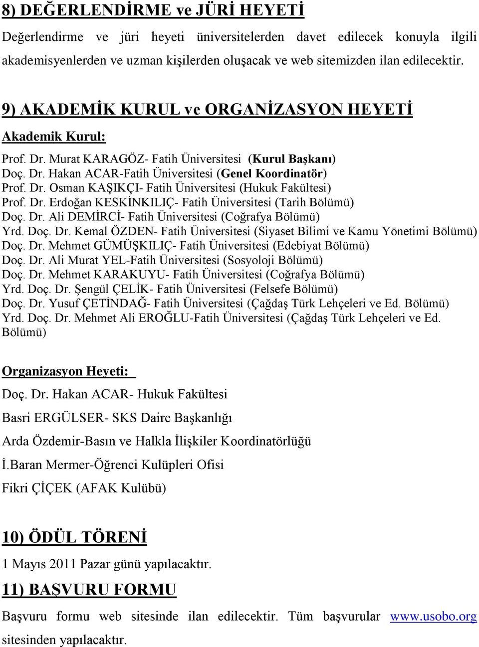 Dr. Erdoğan KESKĠNKILIÇ- Fatih Üniversitesi (Tarih Bölümü) Doç. Dr. Ali DEMĠRCĠ- Fatih Üniversitesi (Coğrafya Bölümü) Yrd. Doç. Dr. Kemal ÖZDEN- Fatih Üniversitesi (Siyaset Bilimi ve Kamu Yönetimi Bölümü) Doç.