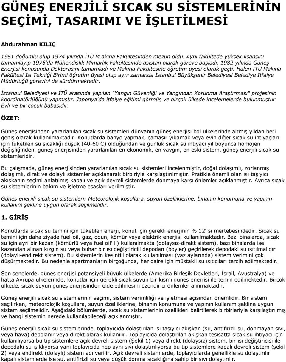 1982 yılında Güneş Enerjisi konusunda Doktorasını tamamladı ve Makina Fakültesine öğretim üyesi olarak geçti.