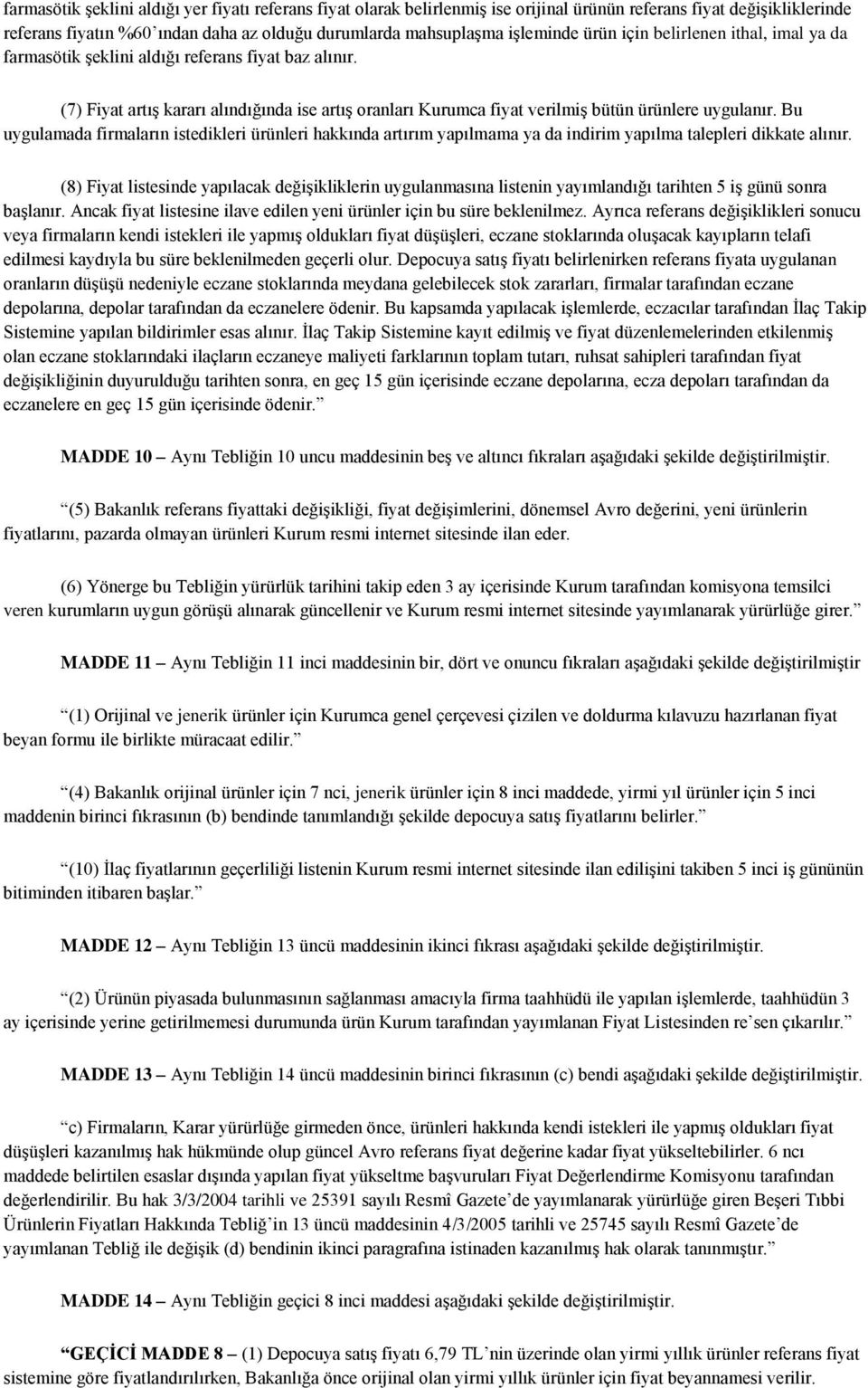 Bu uygulamada firmaların istedikleri ürünleri hakkında artırım yapılmama ya da indirim yapılma talepleri dikkate alınır.