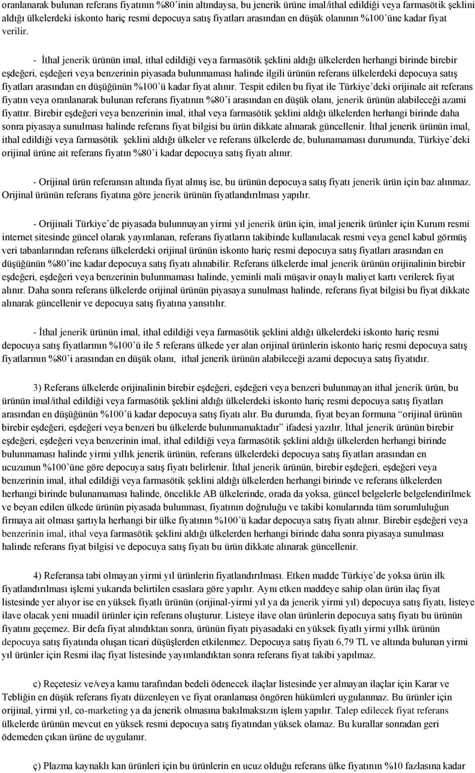 - İthal jenerik ürünün imal, ithal edildiği veya farmasötik şeklini aldığı ülkelerden herhangi birinde birebir eşdeğeri, eşdeğeri veya benzerinin piyasada bulunmaması halinde ilgili ürünün referans