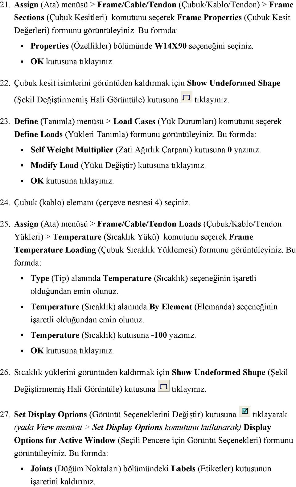 Define (Tanımla) menüsü > Load Cases (Yük Durumları) komutunu seçerek Define Loads (Yükleri Tanımla) formunu Self Weight Multiplier (Zati Ağırlık Çarpanı) kutusuna 0 yazınız.