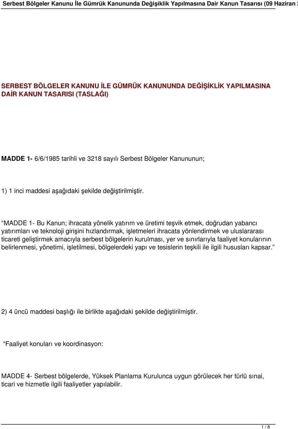 MADDE 1- Bu Kanun; ihracata yönelik yatırım ve üretimi teşvik etmek, doğrudan yabancı yatırımları ve teknoloji girişini hızlandırmak, işletmeleri ihracata yönlendirmek ve uluslararası ticareti