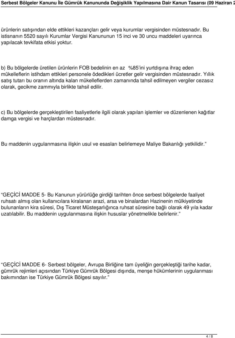 b) Bu bölgelerde üretilen ürünlerin FOB bedelinin en az %85 ini yurtdışına ihraç eden mükelleflerin istihdam ettikleri personele ödedikleri ücretler gelir vergisinden müstesnadır.