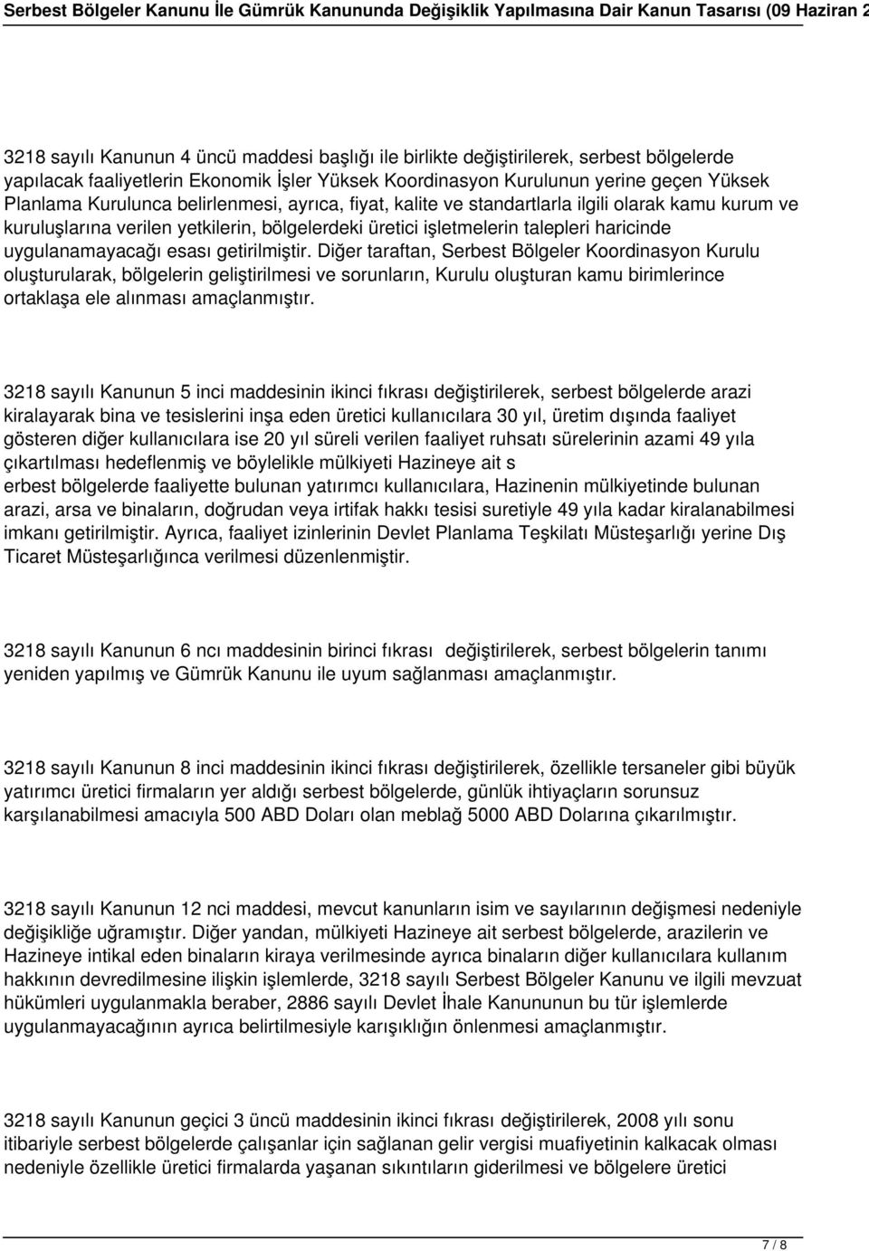 getirilmiştir. Diğer taraftan, Serbest Bölgeler Koordinasyon Kurulu oluşturularak, bölgelerin geliştirilmesi ve sorunların, Kurulu oluşturan kamu birimlerince ortaklaşa ele alınması amaçlanmıştır.