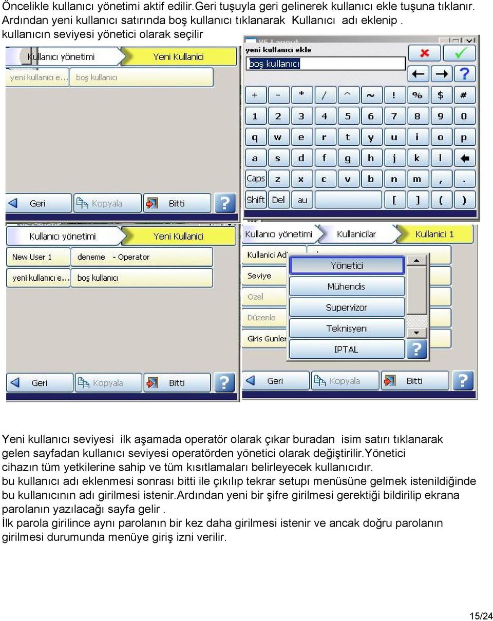 değiştirilir.yönetici cihazın tüm yetkilerine sahip ve tüm kısıtlamaları belirleyecek kullanıcıdır.