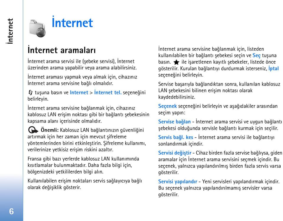 Ýnternet arama servisine baðlanmak için, cihazýnýz kablosuz LAN eriþim noktasý gibi bir baðlantý þebekesinin kapsama alaný içerisinde olmalýdýr.