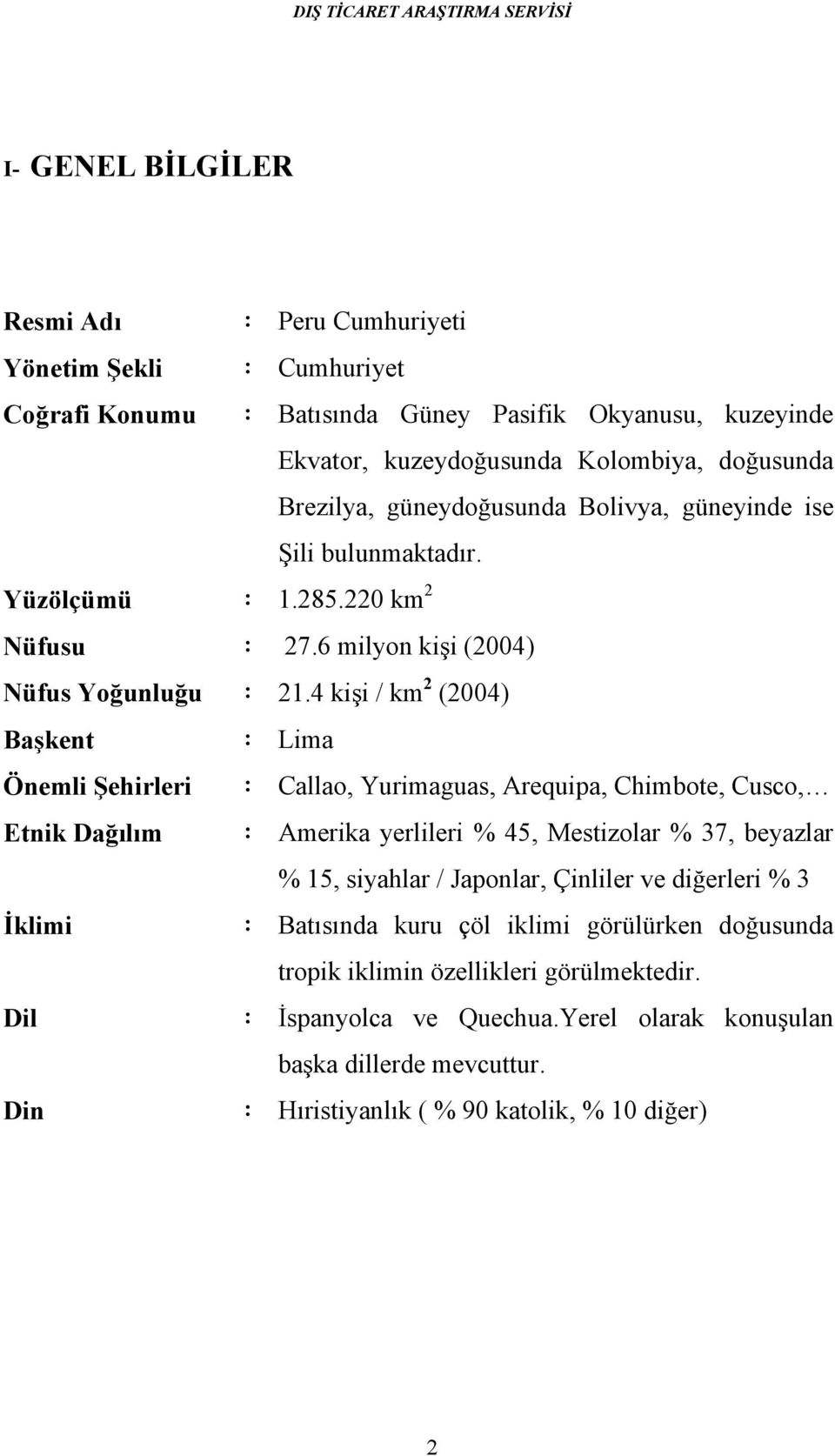 4 kişi / km 2 (2004) Başkent : Lima Önemli Şehirleri : Callao, Yurimaguas, Arequipa, Chimbote, Cusco, Etnik Dağılım : Amerika yerlileri % 45, Mestizolar % 37, beyazlar % 15, siyahlar /