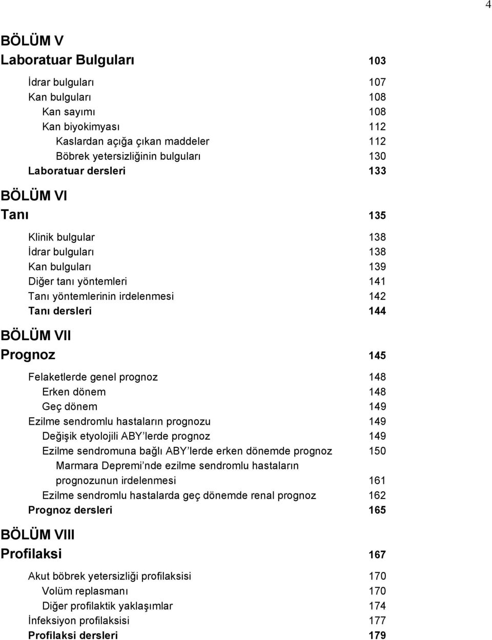 prognoz 148 Erken dönem 148 Geç dönem 149 Ezilme sendromlu hastaların prognozu 149 Değişik etyolojili ABY lerde prognoz 149 Ezilme sendromuna bağlı ABY lerde erken dönemde prognoz 150 Marmara Depremi