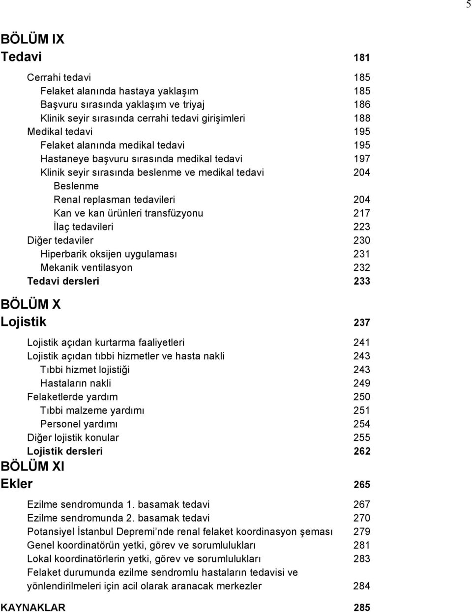 transfüzyonu 217 İlaç tedavileri 223 Diğer tedaviler 230 Hiperbarik oksijen uygulaması 231 Mekanik ventilasyon 232 Tedavi dersleri 233 BÖLÜM X Lojistik 237 Lojistik açıdan kurtarma faaliyetleri 241