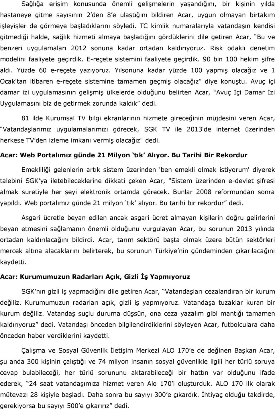 TC kimlik numaralarıyla vatandaşın kendisi gitmediği halde, sağlık hizmeti almaya başladığını gördüklerini dile getiren Acar, Bu ve benzeri uygulamaları 2012 sonuna kadar ortadan kaldırıyoruz.