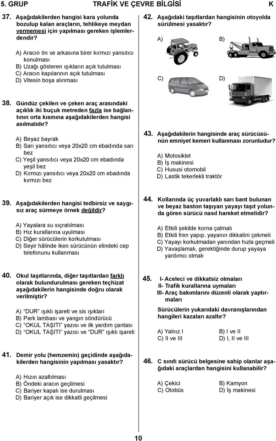 Aşağıdaki taşıtlardan hangisinin otoyolda sürülmesi yasaktır? A) B) C) D) 38.