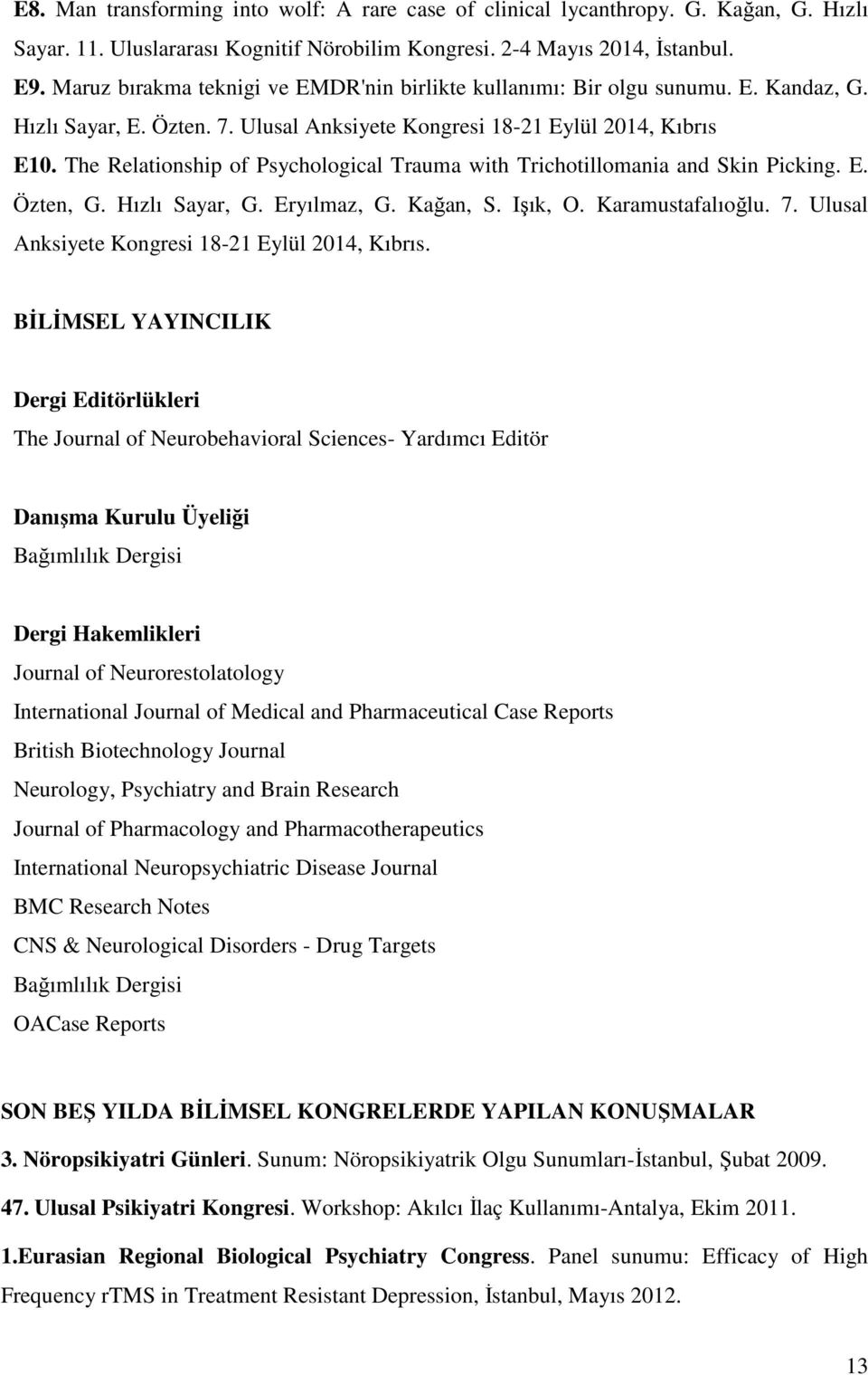 The Relationship of Psychological Trauma with Trichotillomania and Skin Picking. E. Özten, G. Hızlı Sayar, G. Eryılmaz, G. Kağan, S. Işık, O. Karamustafalıoğlu. 7.