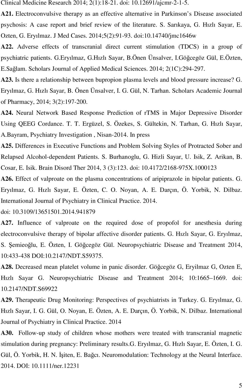 J Med Cases. 2014;5(2):91-93. doi:10.14740/jmc1646w A22. Adverse effects of transcranial direct current stimulation (TDCS) in a group of psychiatric patients. G.Eryılmaz, G.Hızlı Sayar, B.