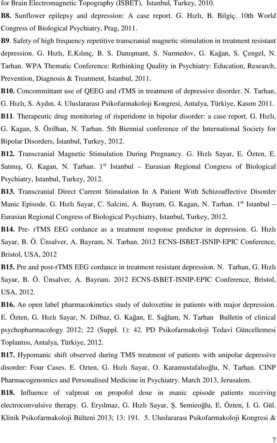 Nurmedov, G. Kağan, S. Çengel, N. Tarhan. WPA Thematic Conference: Rethinking Quality in Psychiatry: Education, Research, Prevention, Diagnosis & Treatment, İstanbul, 2011. B10.