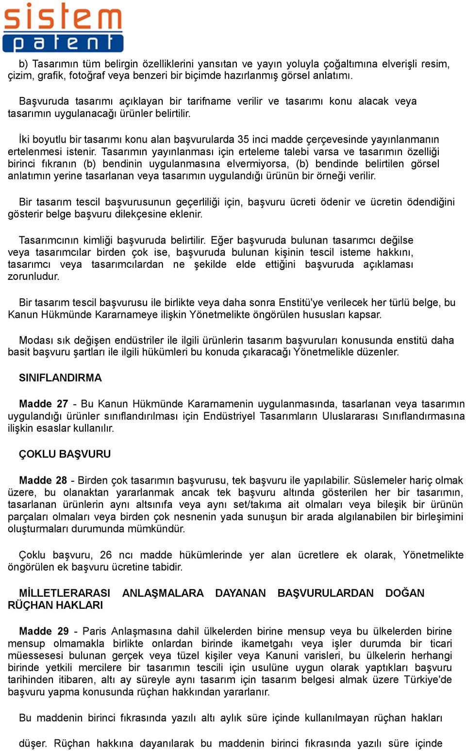 İki boyutlu bir tasarımı konu alan başvurularda 35 inci madde çerçevesinde yayınlanmanın ertelenmesi istenir.