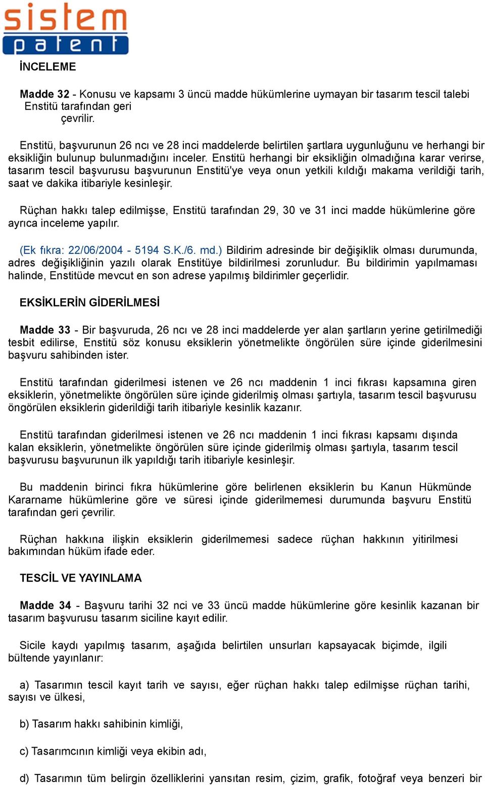 Enstitü herhangi bir eksikliğin olmadığına karar verirse, tasarım tescil başvurusu başvurunun Enstitü'ye veya onun yetkili kıldığı makama verildiği tarih, saat ve dakika itibariyle kesinleşir.