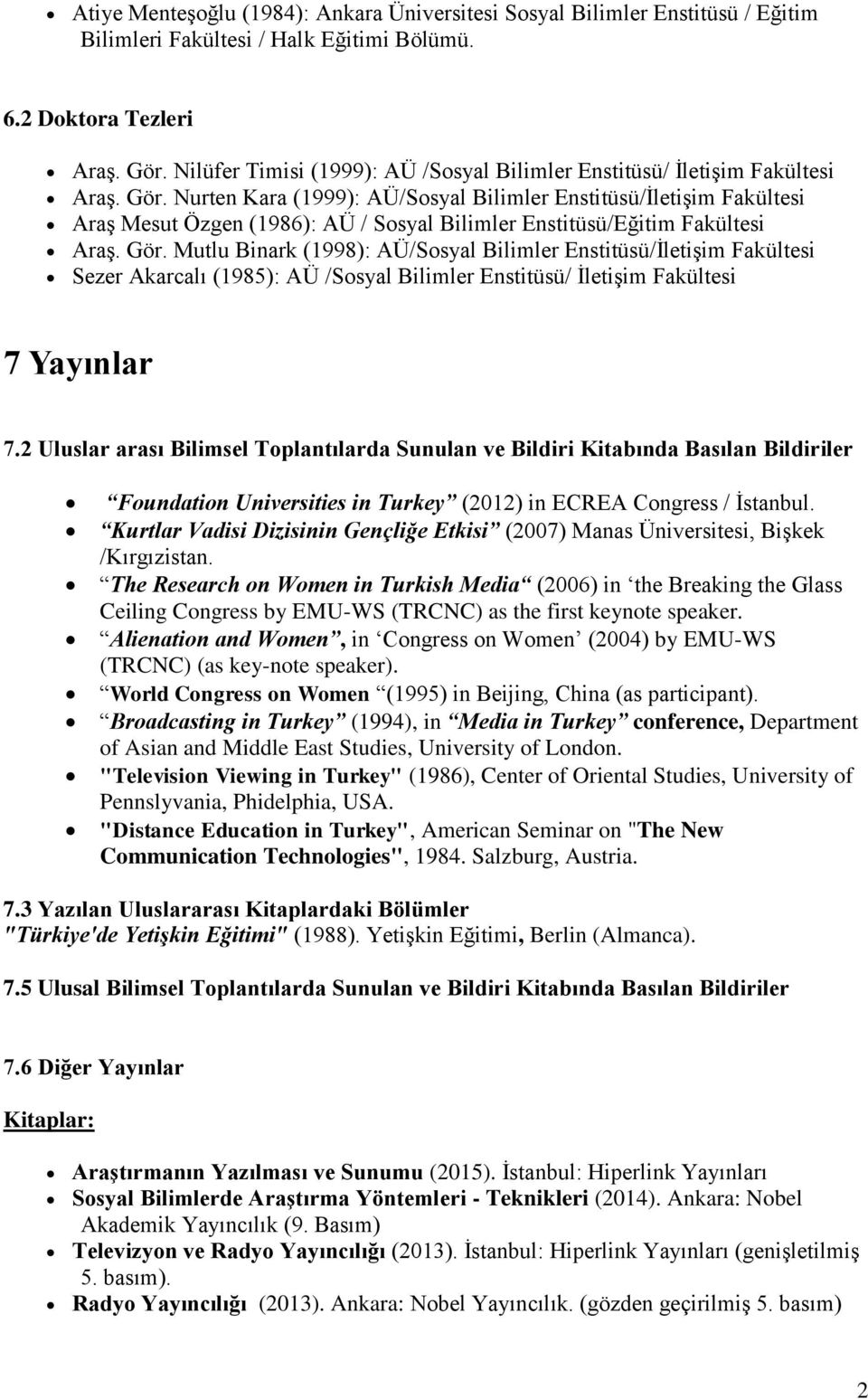 Nurten Kara (1999): AÜ/Sosyal Bilimler Enstitüsü/İletişim Fakültesi Araş Mesut Özgen (1986): AÜ / Sosyal Bilimler Enstitüsü/Eğitim Fakültesi Araş. Gör.