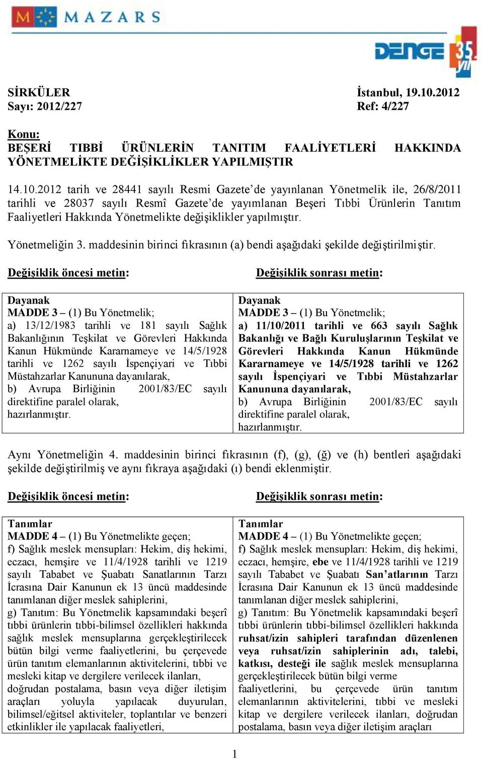 2012 tarih ve 28441 sayılı Resmi Gazete de yayınlanan Yönetmelik ile, 26/8/2011 tarihli ve 28037 sayılı Resmî Gazete de yayımlanan Beşeri Tıbbi Ürünlerin Tanıtım Faaliyetleri Hakkında Yönetmelikte